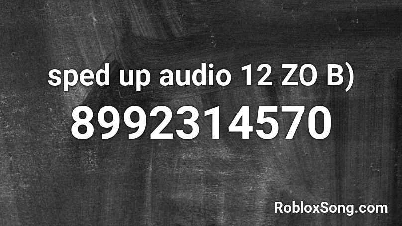 sped up audio 12 ZO B) Roblox ID