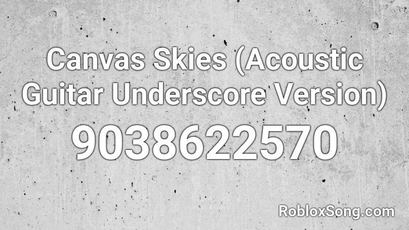 Canvas Skies (Acoustic Guitar Underscore Version) Roblox ID