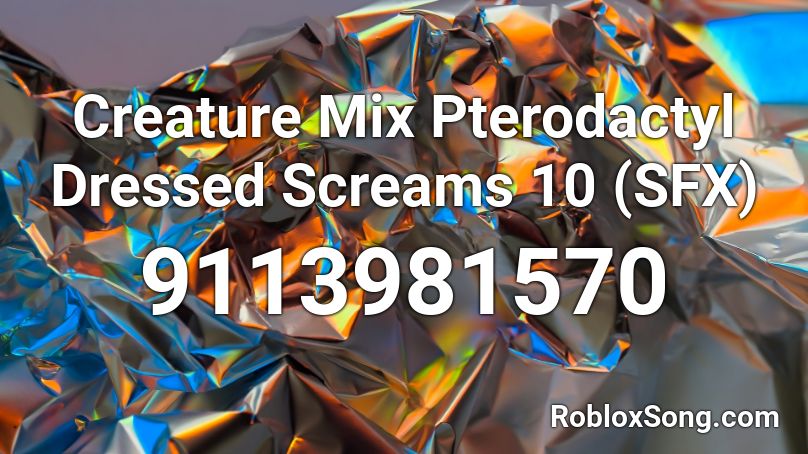 Creature Mix Pterodactyl Dressed Screams 10 (SFX) Roblox ID