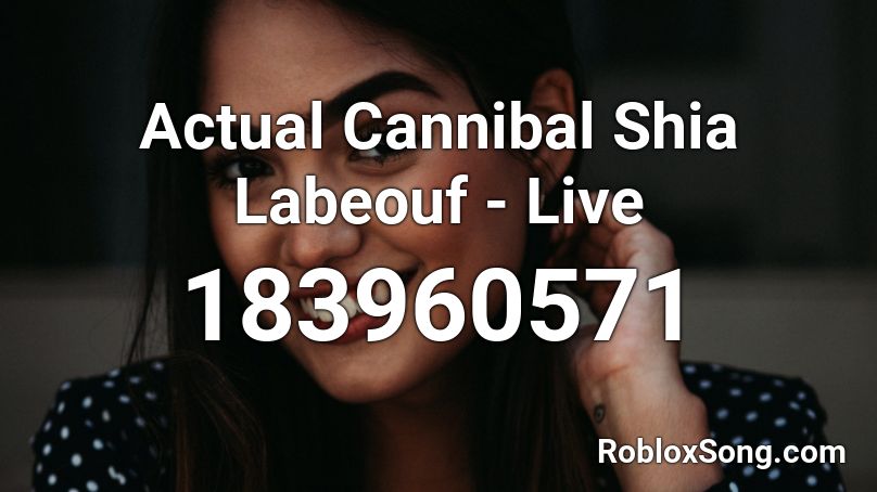 Actual Cannibal Shia Labeouf - Live Roblox ID