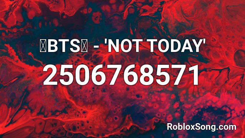 💙BTS💙 - 'NOT TODAY' Roblox ID