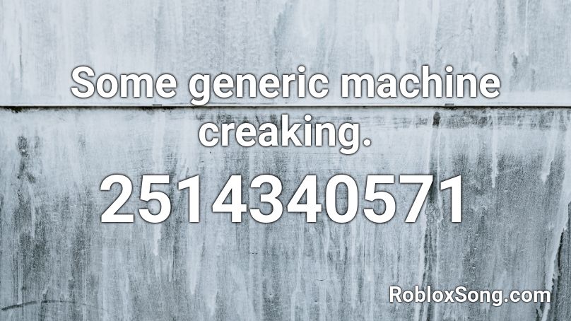 Some generic machine creaking.  Roblox ID