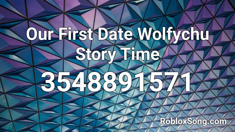 Our First Date Wolfychu Story Time Roblox Id Roblox Music Codes - first date roblox song id