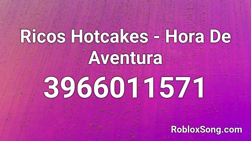 Ricos Hotcakes - Hora De Aventura Roblox ID