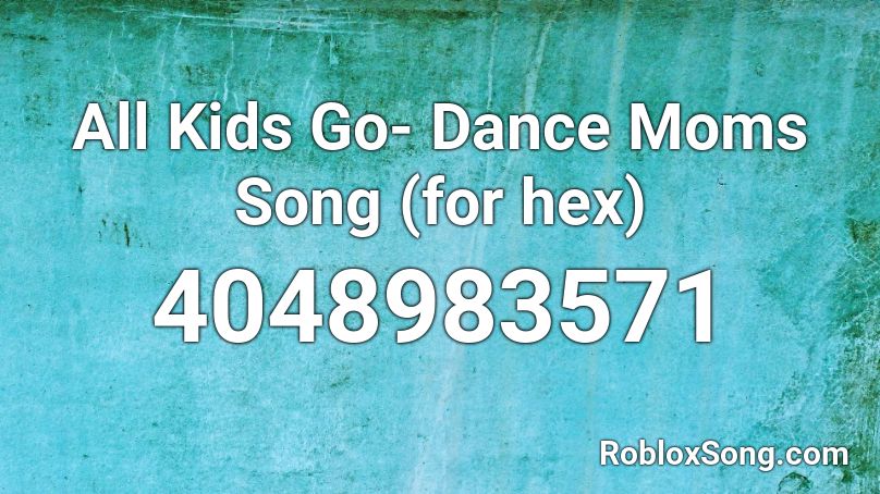 All Kids Go- Dance Moms Song (for hex) Roblox ID