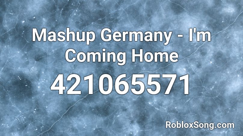 Mashup Germany - I'm Coming Home Roblox ID