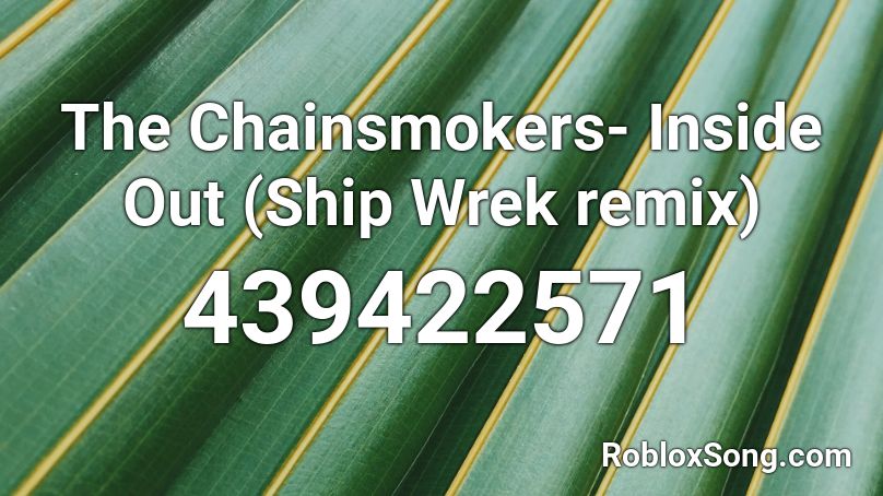 The Chainsmokers- Inside Out (Ship Wrek remix) Roblox ID