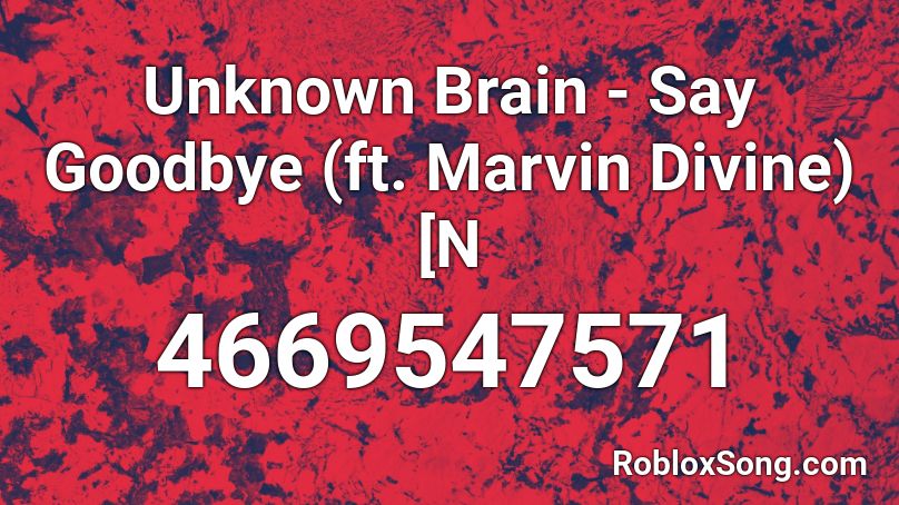 Unknown Brain - Say Goodbye (ft. Marvin Divine) [N Roblox ID