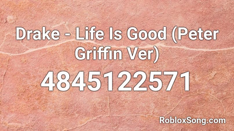 Drake Life Is Good Peter Griffin Ver Roblox Id Roblox Music Codes - roblox drake id