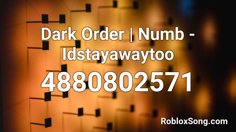 Dark Order | Numb - Idstayawaytoo Roblox ID
