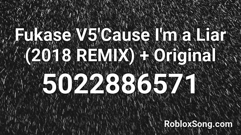 Fukase V5 Cause I M A Liar 2018 Remix Original Roblox Id Roblox Music Codes - cause i'm a liar roblox id