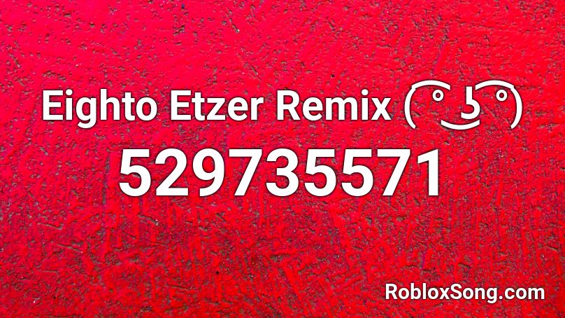 Eighto Etzer Remix ( ͡° ͜ʖ ͡°) Roblox ID