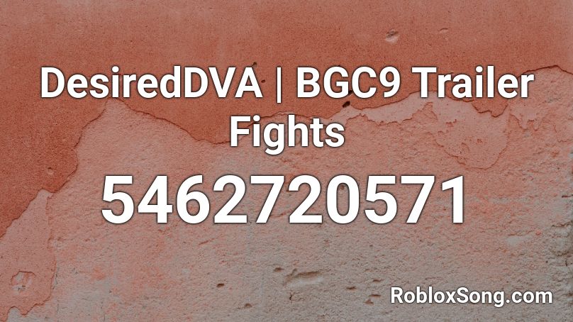 DesiredDVA | BGC9 Trailer Fights Roblox ID