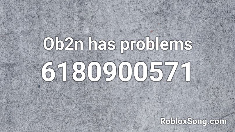 Ob2n has problems Roblox ID