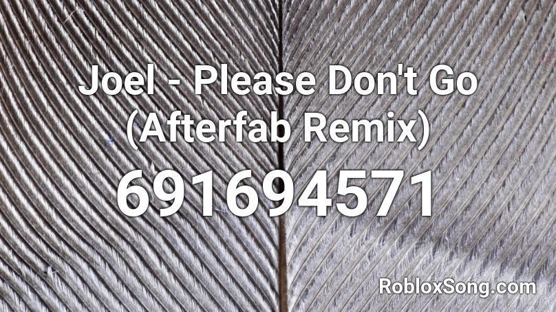Joel - Please Don't Go (Afterfab Remix) Roblox ID