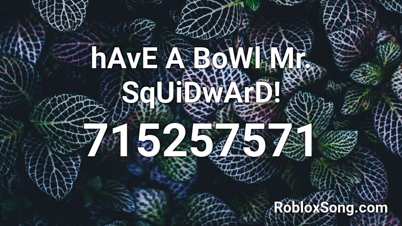 hAvE A BoWl Mr. SqUiDwArD! Roblox ID