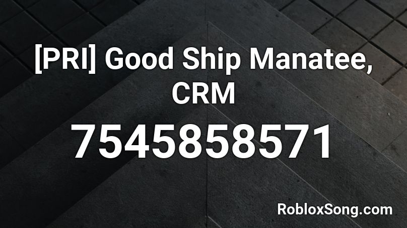 [PRI] Good Ship Manatee, CRM Roblox ID - Roblox music codes