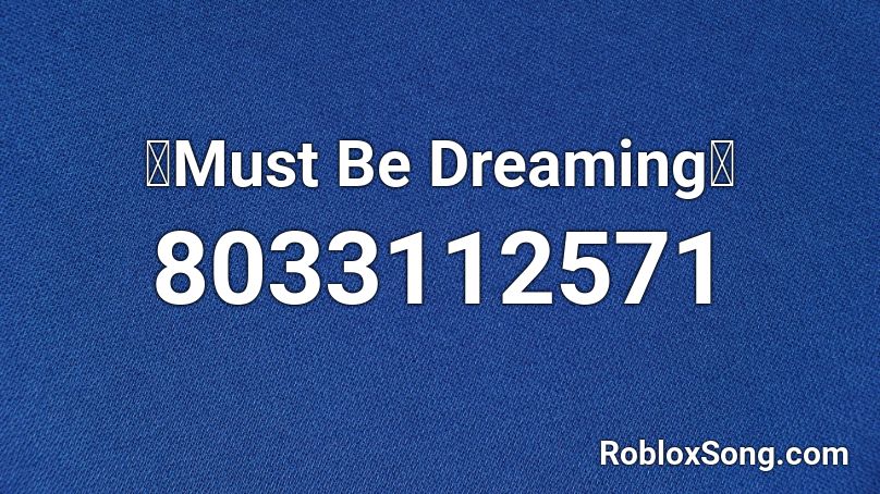 ✨Must Be Dreaming✨ Roblox ID