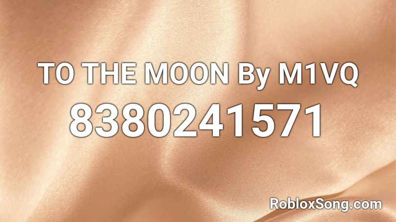 TO THE MOON By M1VQ Roblox ID