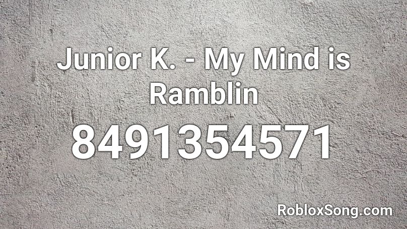 Junior K. - My Mind is Ramblin Roblox ID