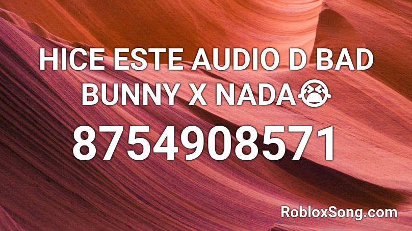 HICE ESTE AUDIO D BAD BUNNY X NADA😭 Roblox ID