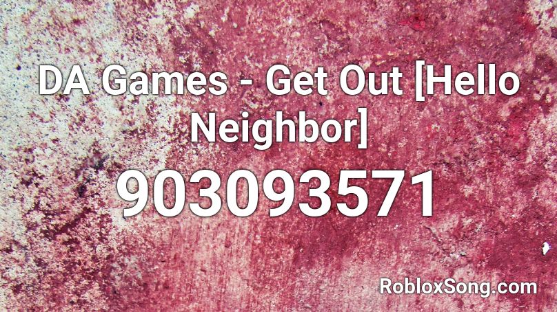 DA Games - Get Out [Hello Neighbor] Roblox ID - Roblox music codes