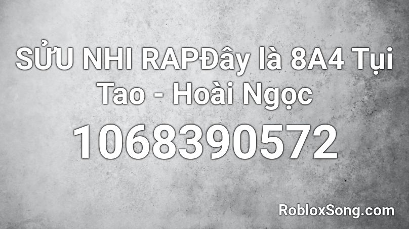 SỬU NHI RAPĐây là 8A4 Tụi Tao - Hoài Ngọc Roblox ID