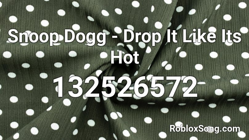 Snoop Dogg Drop It Like Its Hot Roblox Id Roblox Music Codes - drop it like its hot roblox song id