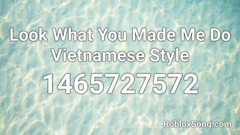 Look What You Made Me Do Vietnamese Style Roblox Id Roblox Music Codes - roblox look what you made me do id