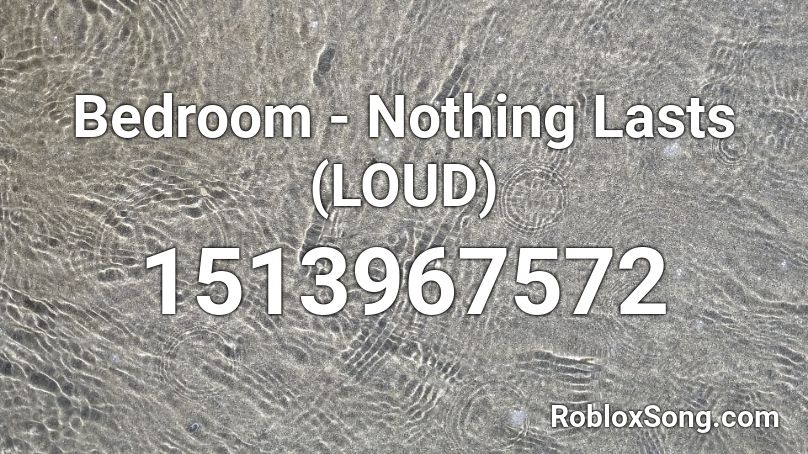 Bedroom - Nothing Lasts (LOUD) Roblox ID