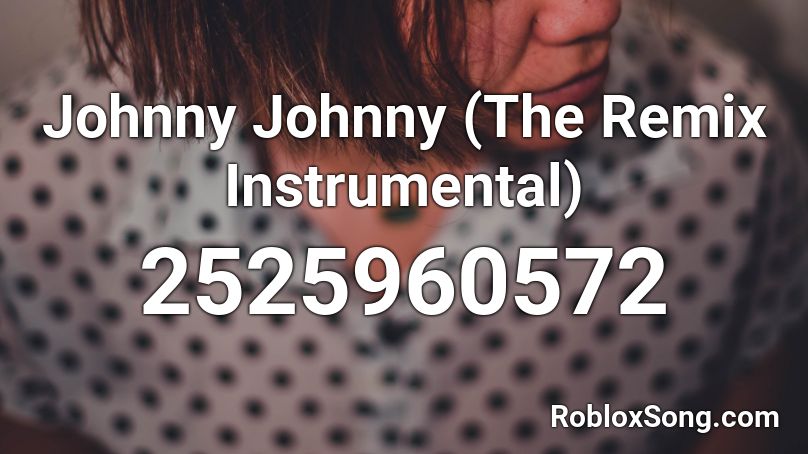 Johnny Johnny (The Remix Instrumental) Roblox ID