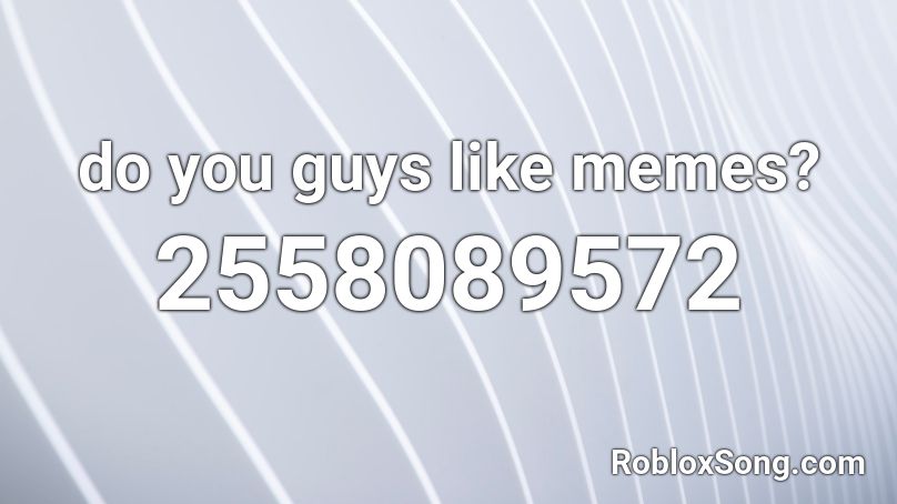do you guys like memes? Roblox ID