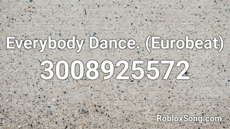 Everybody Dance. (Eurobeat) Roblox ID