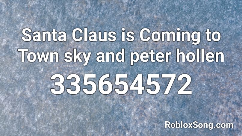 Santa Claus is Coming to Town sky and peter hollen Roblox ID