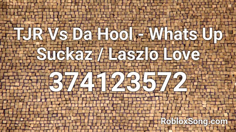 TJR Vs Da Hool - Whats Up Suckaz / Laszlo Love Roblox ID