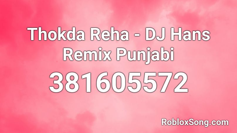 Thokda Reha - DJ Hans Remix Punjabi Roblox ID
