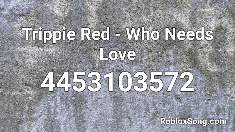 Trippie Red - Who Needs Love Roblox ID