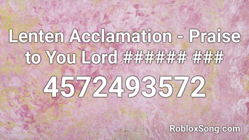 Lenten Acclamation - Praise to You Lord ###### ### Roblox ID