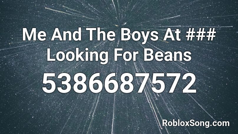Me And The Boys At ### Looking For Beans Roblox ID