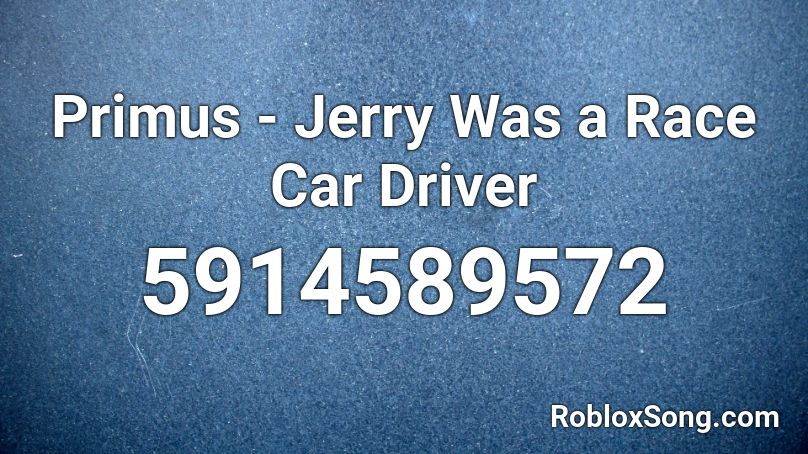 Primus - Jerry Was a Race Car Driver Roblox ID