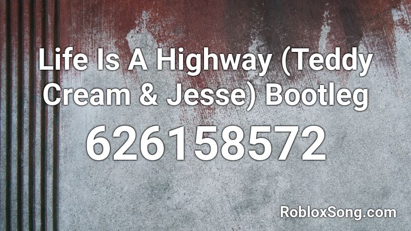 Life Is A Highway Teddy Cream Jesse Bootleg Roblox Id Roblox Music Codes - life on the highway code the song roblox