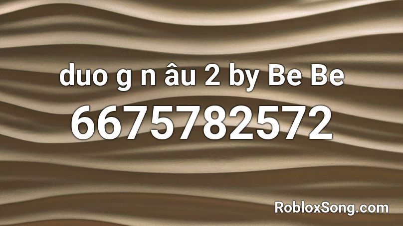 duo g n âu 2 by Be Be Roblox ID