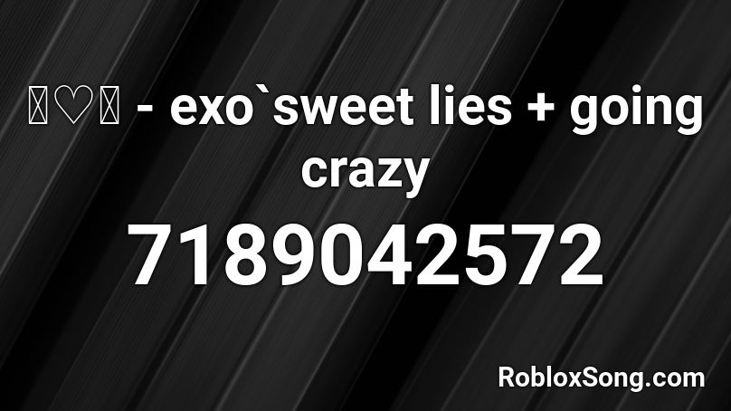 ꒰ ✦ ꒱ - exo`sweet lies + going crazy Roblox ID