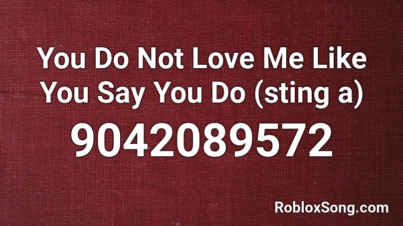 You Do Not Love Me Like You Say You Do (sting a) Roblox ID