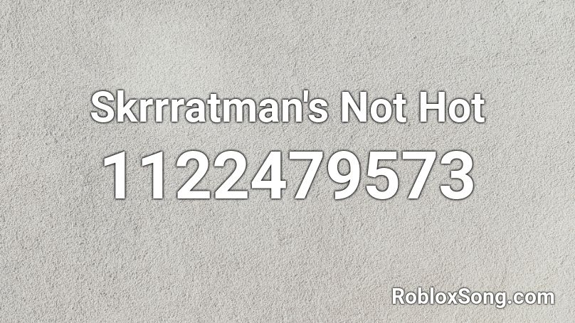 Skrrratman's Not Hot Roblox ID