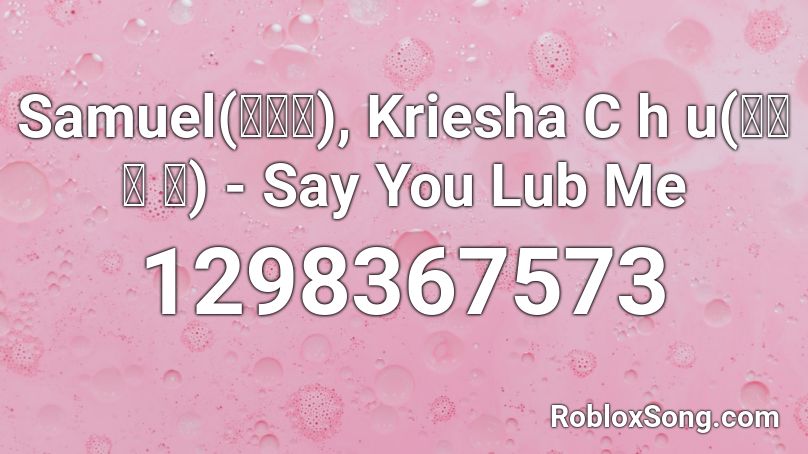 Samuel(사무엘), Kriesha C h u(크리샤 츄) - Say You Lub Me Roblox ID