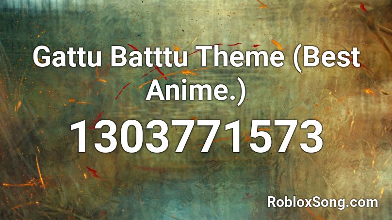 Gattu Batttu Theme (Best Anime.) Roblox ID
