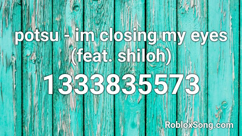 potsu - im closing my eyes (feat. shiloh) Roblox ID