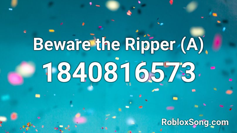 Beware the Ripper (A) Roblox ID