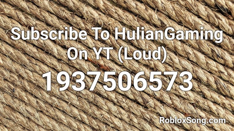 Subscribe To HulianGaming On YT (Loud) Roblox ID